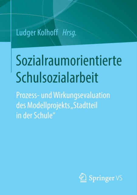 Sozialraumorientierte Schulsozialarbeit: Prozess- und Wirkungsevaluation des Modellprojekts ‚Stadtteil in der Schule‘