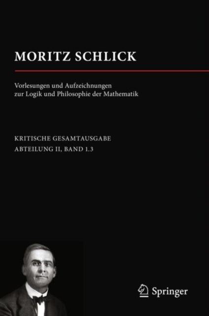 Moritz Schlick. Vorlesungen und Aufzeichnungen zur Logik und Philosophie der Mathematik