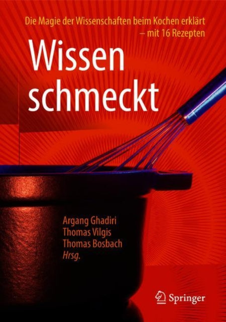 Wissen schmeckt: Die Magie der Wissenschaften beim Kochen erklärt – mit 16 Rezepten