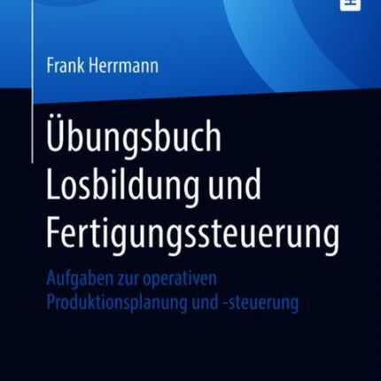 Übungsbuch Losbildung und Fertigungssteuerung: