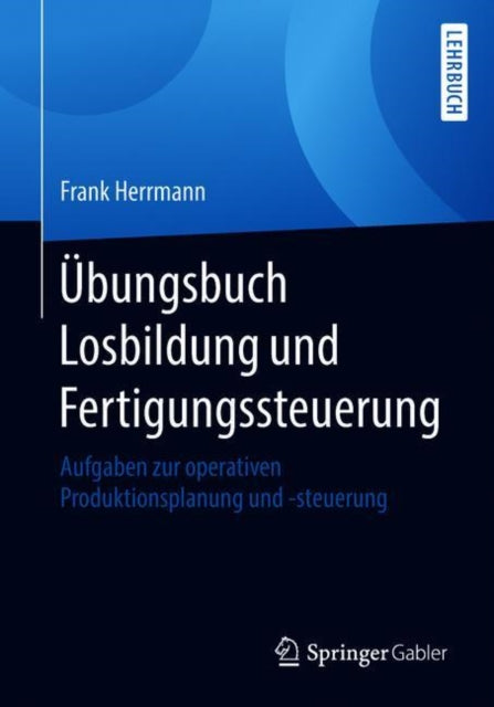 Übungsbuch Losbildung und Fertigungssteuerung: