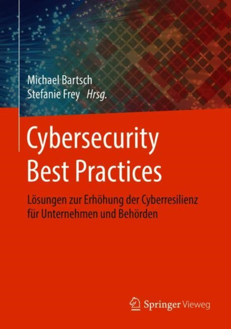 Cybersecurity Best Practices: Lösungen zur Erhöhung der Cyberresilienz für Unternehmen und Behörden