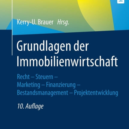 Grundlagen der Immobilienwirtschaft: Recht - Steuern - Marketing - Finanzierung - Bestandsmanagement - Projektentwicklung