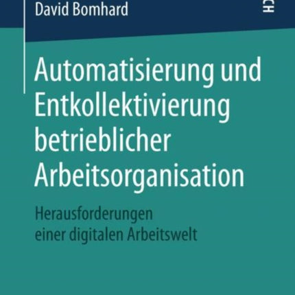 Automatisierung und Entkollektivierung betrieblicher Arbeitsorganisation: Herausforderungen einer digitalen Arbeitswelt