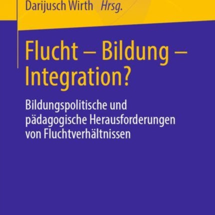 Flucht – Bildung – Integration?: Bildungspolitische und pädagogische Herausforderungen von Fluchtverhältnissen