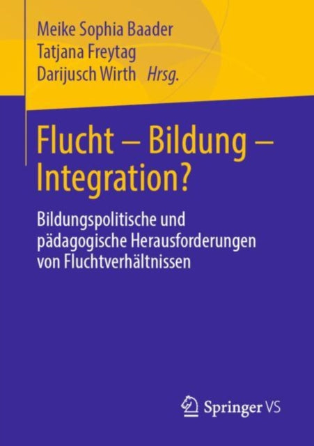 Flucht – Bildung – Integration?: Bildungspolitische und pädagogische Herausforderungen von Fluchtverhältnissen