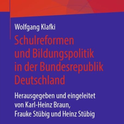 Schulreformen und Bildungspolitik in der Bundesrepublik Deutschland: Herausgegeben und eingeleitet von Karl-Heinz Braun, Frauke Stübig und Heinz Stübig