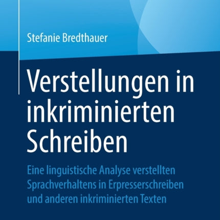 Verstellungen in inkriminierten Schreiben: Eine linguistische Analyse verstellten Sprachverhaltens in Erpresserschreiben und anderen inkriminierten Texten