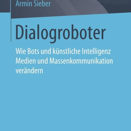 Dialogroboter: Wie Bots und künstliche Intelligenz Medien und Massenkommunikation verändern