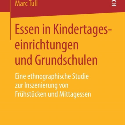 Essen in Kindertageseinrichtungen und Grundschulen: Eine ethnographische Studie zur Inszenierung von Frühstücken und Mittagessen