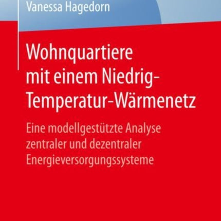 Wohnquartiere mit einem Niedrig-Temperatur-Wärmenetz: Eine modellgestützte Analyse zentraler und dezentraler Energieversorgungssysteme