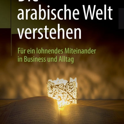 Die arabische Welt verstehen: Für ein lohnendes Miteinander in Business und Alltag