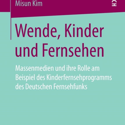 Wende, Kinder und Fernsehen: Massenmedien und ihre Rolle am Beispiel des Kinderfernsehprogramms des Deutschen Fernsehfunks