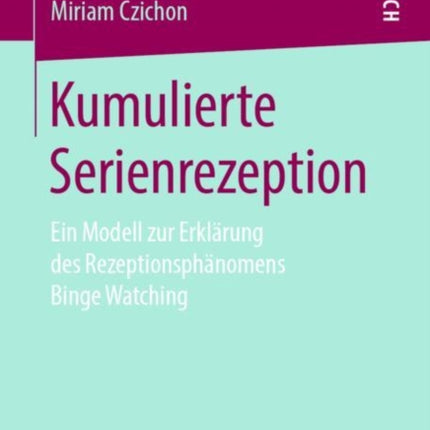 Kumulierte Serienrezeption: Ein Modell zur Erklärung des Rezeptionsphänomens Binge Watching