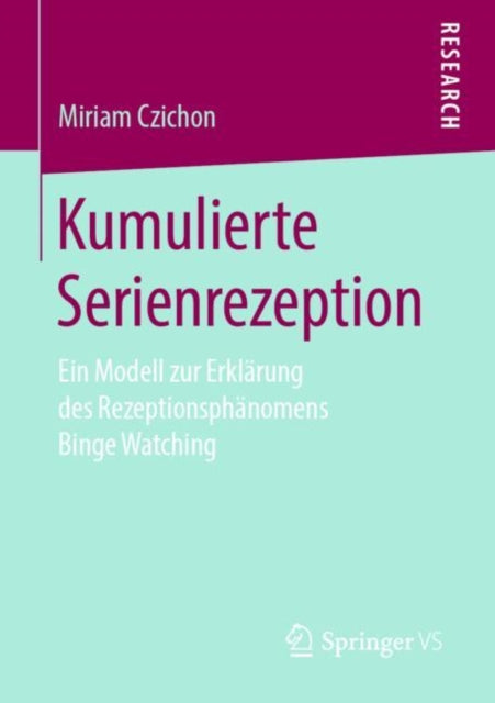 Kumulierte Serienrezeption: Ein Modell zur Erklärung des Rezeptionsphänomens Binge Watching