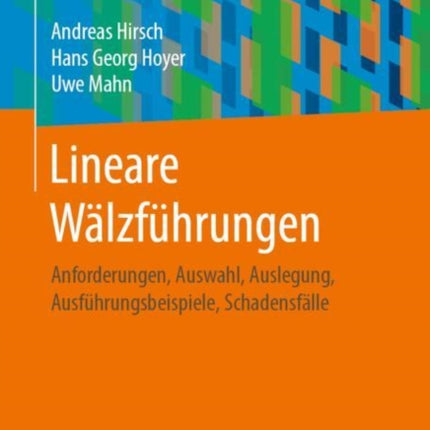 Lineare Wälzführungen: Anforderungen, Auswahl, Auslegung, Ausführungsbeispiele, Schadensfälle