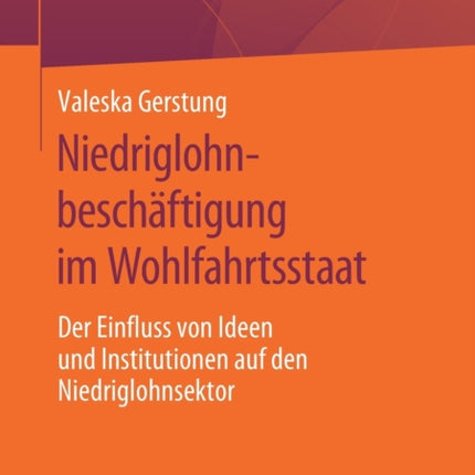 Niedriglohnbeschäftigung im Wohlfahrtsstaat: Der Einfluss von Ideen und Institutionen auf den Niedriglohnsektor