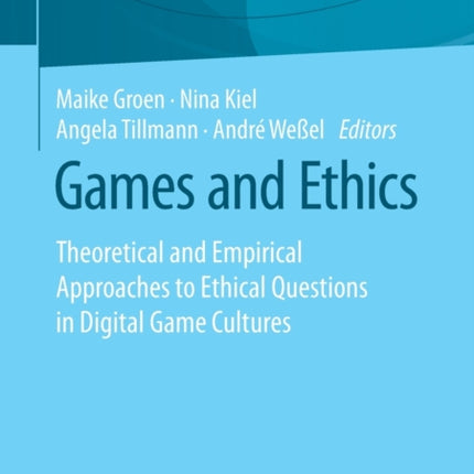 Games and Ethics: Theoretical and Empirical Approaches to Ethical Questions in Digital Game Cultures