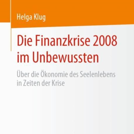 Die Finanzkrise 2008 im Unbewussten: Über die Ökonomie des Seelenlebens in Zeiten der Krise