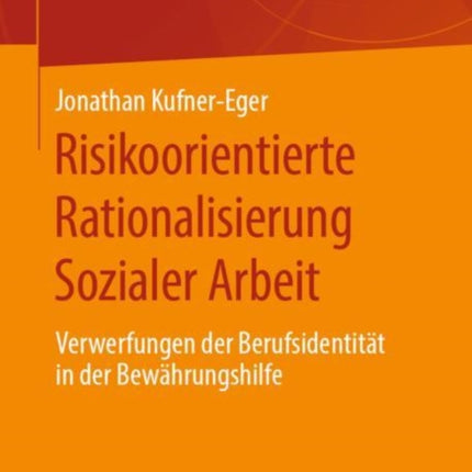 Risikoorientierte Rationalisierung Sozialer Arbeit: Verwerfungen der Berufsidentität in der Bewährungshilfe