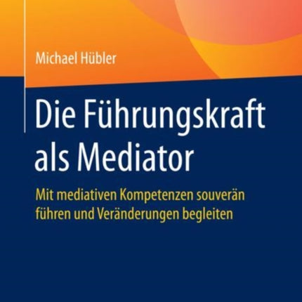 Die Führungskraft als Mediator: Mit mediativen