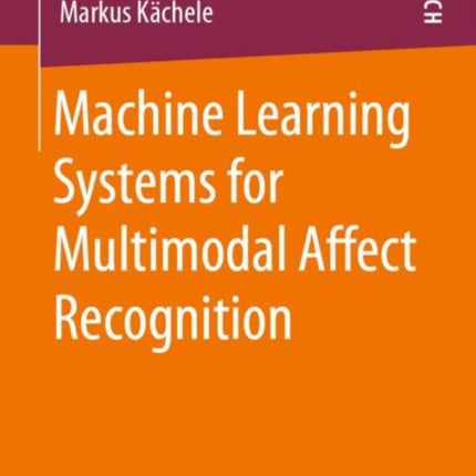 Machine Learning Systems for Multimodal Affect Recognition