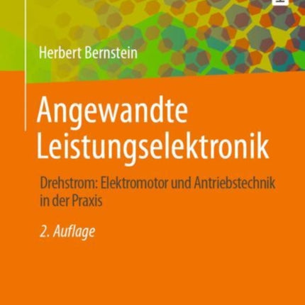 Angewandte Leistungselektronik: Drehstrom: Elektromotor und Antriebstechnik in der Praxis