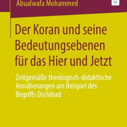 Der Koran und seine Bedeutungsebenen für das Hier und Jetzt: Zeitgemäße theologisch-didaktische Annäherungen am Beispiel des Begriffs Dschihad