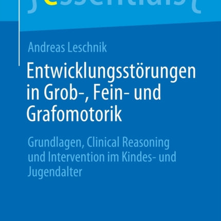 Entwicklungsstörungen in Grob-, Fein- und Grafomotorik: Grundlagen, Clinical Reasoning und Intervention im Kindes- und Jugendalter