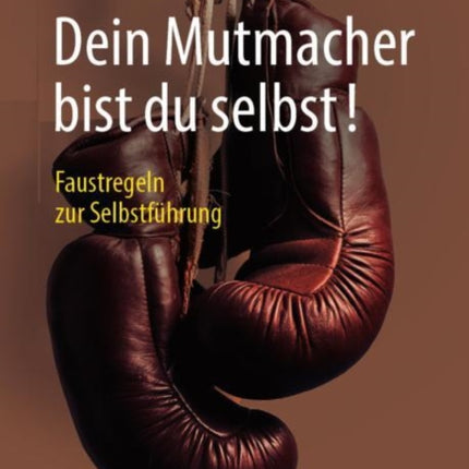Dein Mutmacher bist du selbst!: Faustregeln zur
