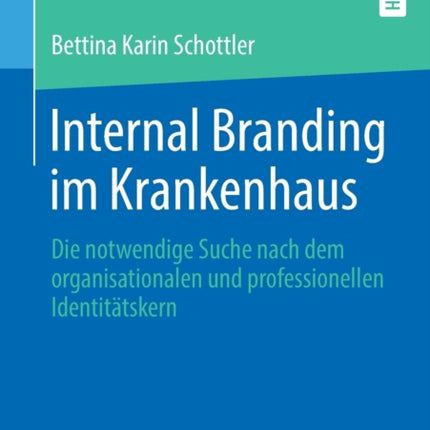 Internal Branding im Krankenhaus: Die notwendige Suche nach dem organisationalen und professionellen Identitätskern