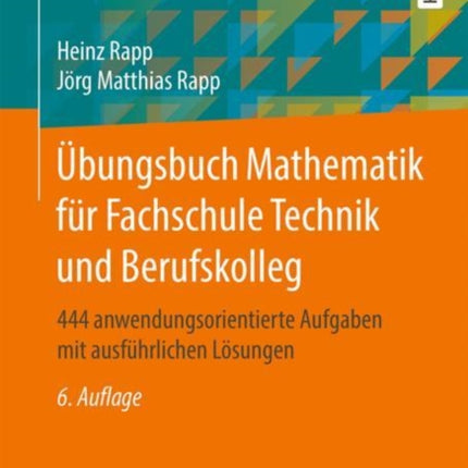 Übungsbuch Mathematik für Fachschule Technik und Berufskolleg: 444 anwendungsorientierte Aufgaben mit ausführlichen Lösungen