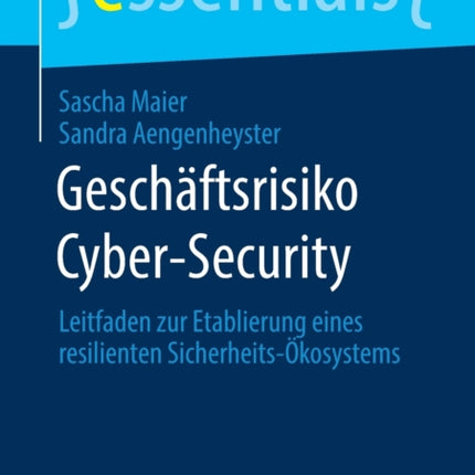 Geschäftsrisiko Cyber-Security: Leitfaden zur Etablierung eines resilienten Sicherheits-Ökosystems