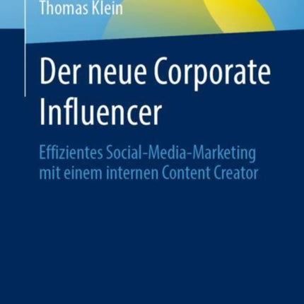 Der neue Corporate Influencer: Effizientes Social-Media-Marketing mit einem internen Content Creator