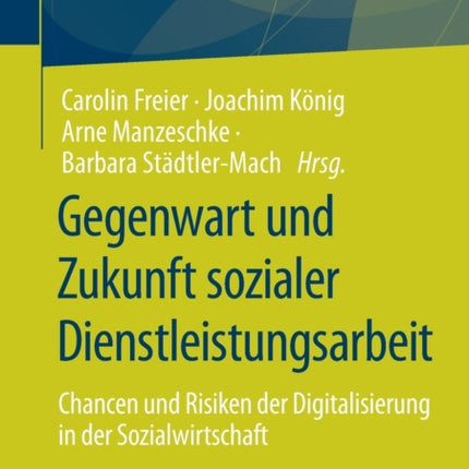 Gegenwart und Zukunft sozialer Dienstleistungsarbeit: Chancen und Risiken der Digitalisierung in der Sozialwirtschaft