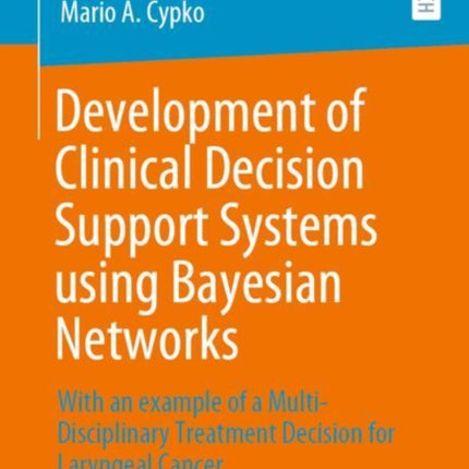 Development of Clinical Decision Support Systems using Bayesian Networks: With an example of a Multi-Disciplinary Treatment Decision for Laryngeal Cancer