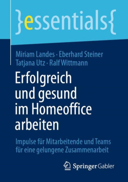 Erfolgreich Und Gesund Im Homeoffice Arbeiten: Impulse Für Mitarbeitende Und Teams Für Eine Gelungene Zusammenarbeit