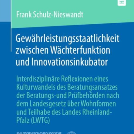 Gewährleistungsstaatlichkeit zwischen Wächterfunktion und Innovationsinkubator: Interdisziplinäre Reflexionen eines Kulturwandels des Beratungsansatzes der Beratungs-und Prüfbehörden nach dem Landesgesetz über Wohnformen und Teilhabe des La