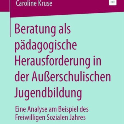 Beratung als pädagogische Herausforderung in der Außerschulischen Jugendbildung: Eine Analyse am Beispiel des Freiwilligen Sozialen Jahres