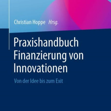 Praxishandbuch Finanzierung von Innovationen: Von der Idee bis zum Exit