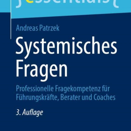 Systemisches Fragen: Professionelle Fragekompetenz für Führungskräfte, Berater und Coaches