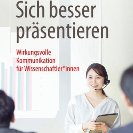 Sich besser präsentieren: Wirkungsvolle Kommunikation für Wissenschaftler*innen