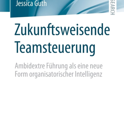 Zukunftsweisende Teamsteuerung: Ambidextre Führung als eine neue Form organisatorischer Intelligenz