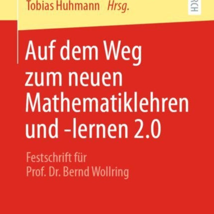 Auf dem Weg zum neuen Mathematiklehren und -lernen 2.0: Festschrift für Prof. Dr. Bernd Wollring