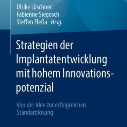 Strategien der Implantatentwicklung mit hohem Innovationspotenzial: Von der Idee zur erfolgreichen Standardlösung