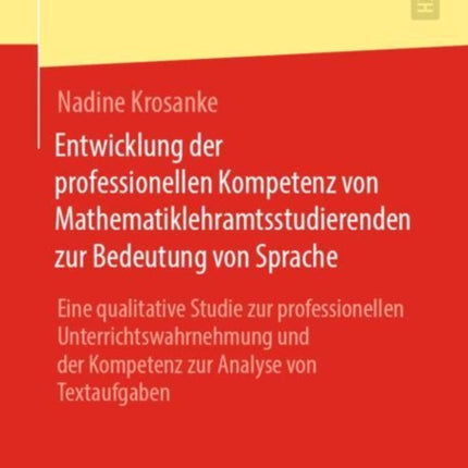 Entwicklung der professionellen Kompetenz von Mathematiklehramtsstudierenden zur Bedeutung von Sprache: Eine qualitative Studie zur professionellen Unterrichtswahrnehmung und der Kompetenz zur Analyse von Textaufgaben