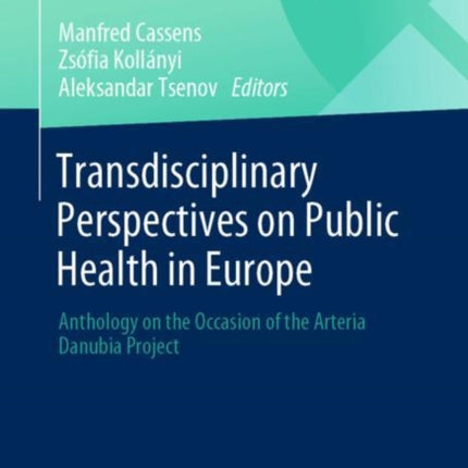 Transdisciplinary Perspectives on Public Health in Europe: Anthology on the Occasion of the Arteria Danubia Project