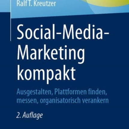 Social-Media-Marketing kompakt: Ausgestalten, Plattformen finden, messen, organisatorisch verankern