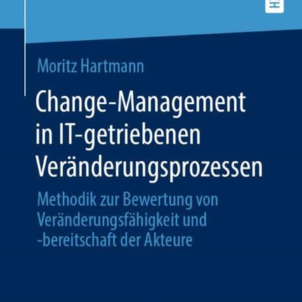 Change-Management in IT-getriebenen Veränderungsprozessen: Methodik zur Bewertung von Veränderungsfähigkeit und -bereitschaft der Akteure