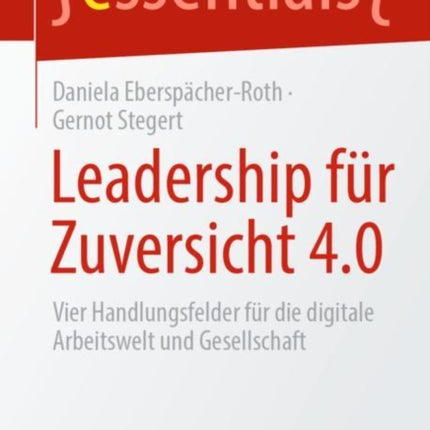 Leadership für Zuversicht 4.0: Vier Handlungsfelder für die digitale Arbeitswelt und Gesellschaft